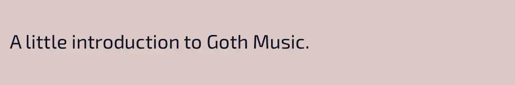 A little introduction to Goth Music.